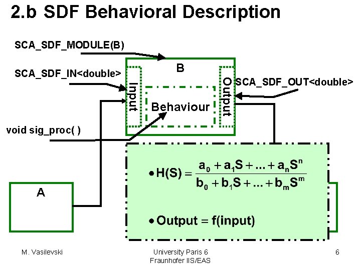 2. b SDF Behavioral Description SCA_SDF_MODULE(B) B Input Behaviour Output SCA_SDF_IN<double> SCA_SDF_OUT<double> void sig_proc(