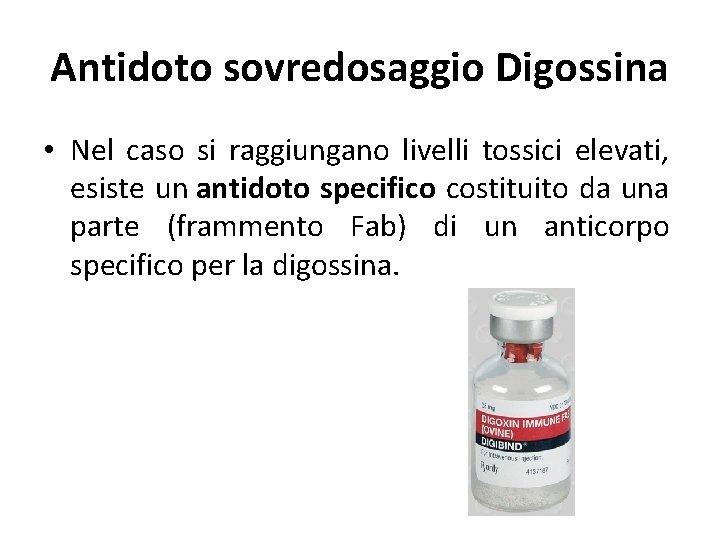 Antidoto sovredosaggio Digossina • Nel caso si raggiungano livelli tossici elevati, esiste un antidoto