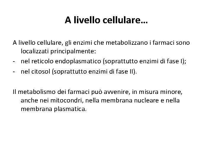 A livello cellulare… A livello cellulare, gli enzimi che metabolizzano i farmaci sono localizzati