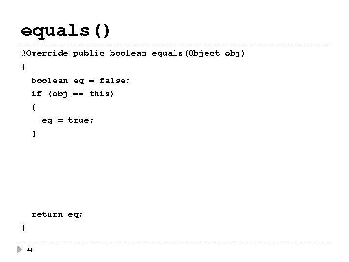 equals() @Override public boolean equals(Object obj) { boolean eq = false; if (obj ==