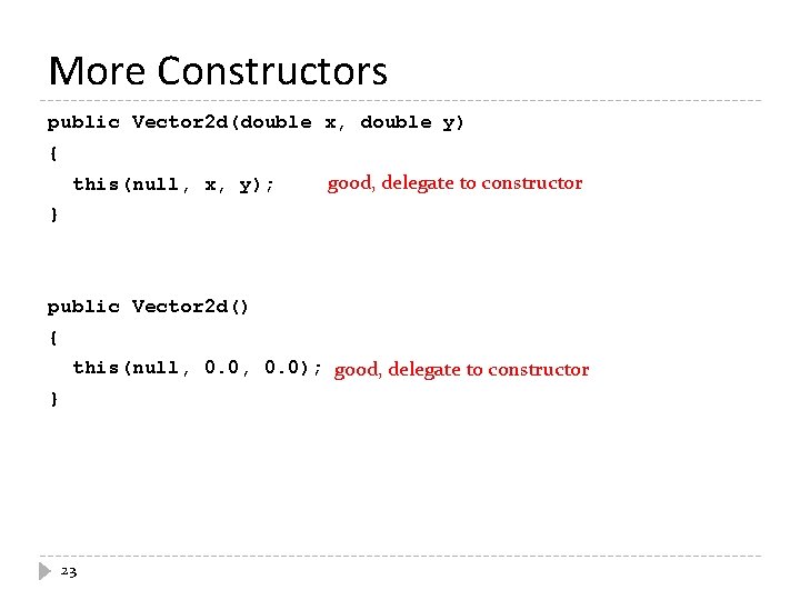 More Constructors public Vector 2 d(double x, double y) { this(null, x, y); good,