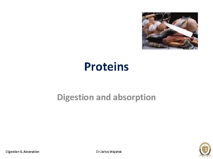Proteins Digestion and absorption Digestion & Absorption Dr Jariya Wajahat 