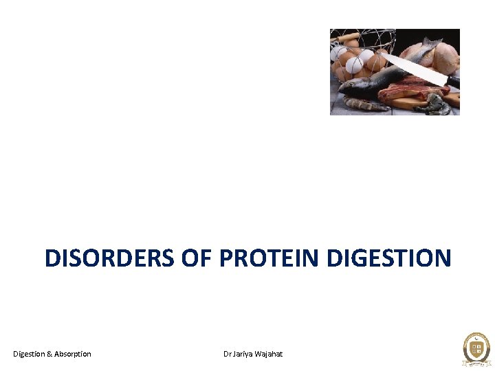 DISORDERS OF PROTEIN DIGESTION Digestion & Absorption Dr Jariya Wajahat 