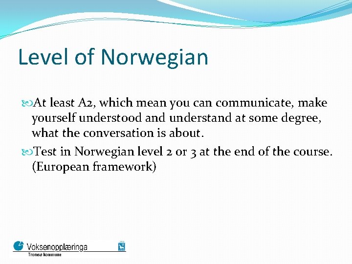 Level of Norwegian At least A 2, which mean you can communicate, make yourself