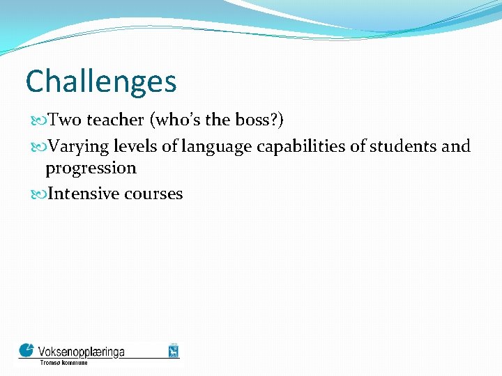 Challenges Two teacher (who’s the boss? ) Varying levels of language capabilities of students