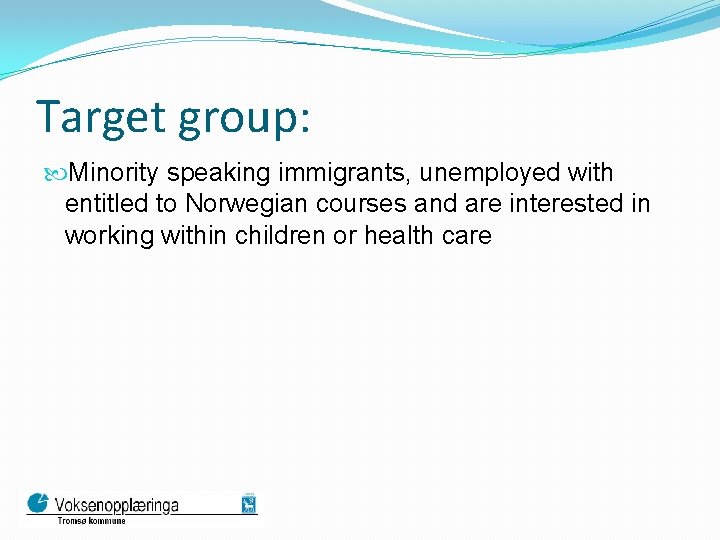 Target group: Minority speaking immigrants, unemployed with entitled to Norwegian courses and are interested