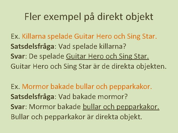 Fler exempel på direkt objekt Ex. Killarna spelade Guitar Hero och Sing Star. Satsdelsfråga: