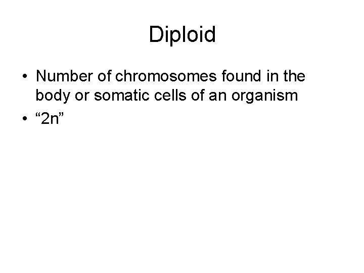 Diploid • Number of chromosomes found in the body or somatic cells of an