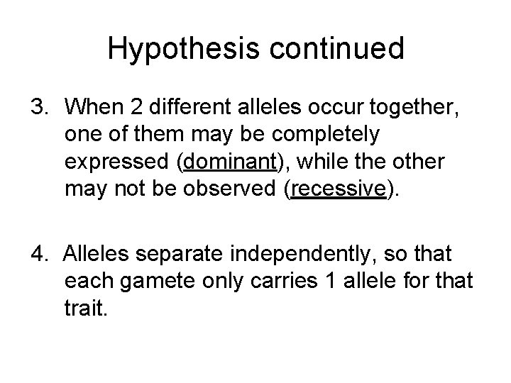 Hypothesis continued 3. When 2 different alleles occur together, one of them may be