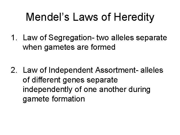 Mendel’s Laws of Heredity 1. Law of Segregation- two alleles separate when gametes are