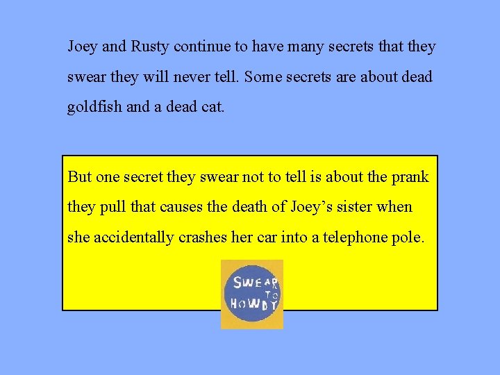 Joey and Rusty continue to have many secrets that they swear they will never