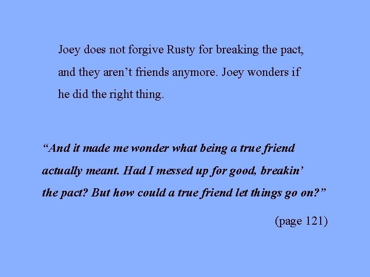 Joey does not forgive Rusty for breaking the pact, and they aren’t friends anymore.