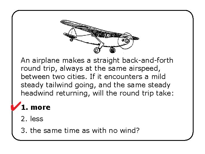 An airplane makes a straight back-and-forth round trip, always at the same airspeed, between