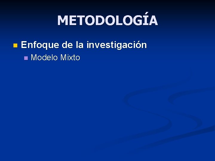 METODOLOGÍA n Enfoque de la investigación n Modelo Mixto 
