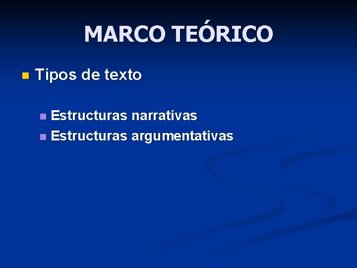 MARCO TEÓRICO n Tipos de texto Estructuras narrativas n Estructuras argumentativas n 