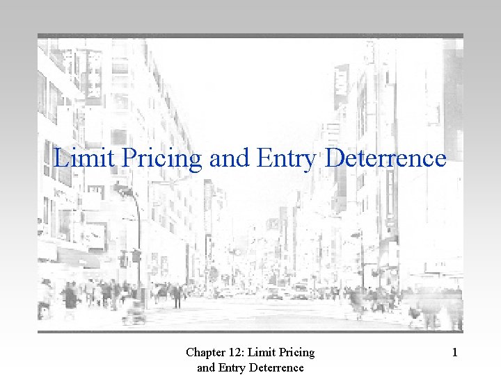 Limit Pricing and Entry Deterrence Chapter 12: Limit Pricing and Entry Deterrence 1 