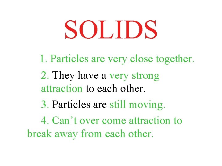 SOLIDS 1. Particles are very close together. 2. They have a very strong attraction