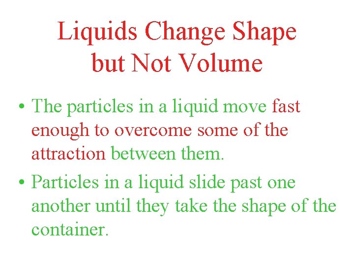 Liquids Change Shape but Not Volume • The particles in a liquid move fast
