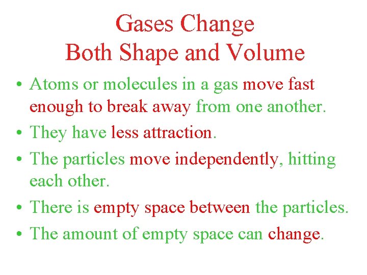 Gases Change Both Shape and Volume • Atoms or molecules in a gas move