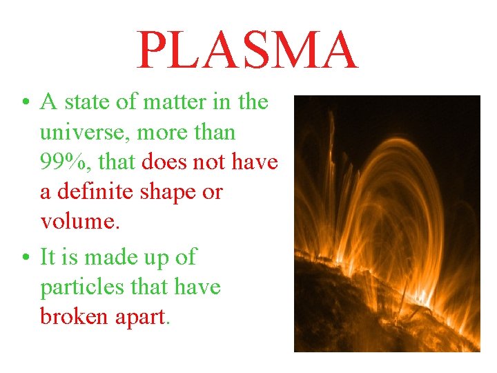 PLASMA • A state of matter in the universe, more than 99%, that does