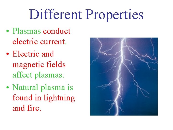 Different Properties • Plasmas conduct electric current. • Electric and magnetic fields affect plasmas.