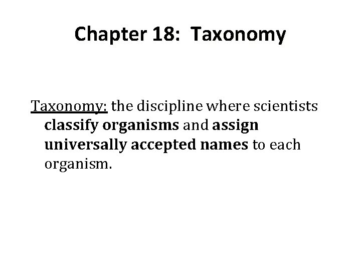 Chapter 18: Taxonomy: the discipline where scientists classify organisms and assign universally accepted names