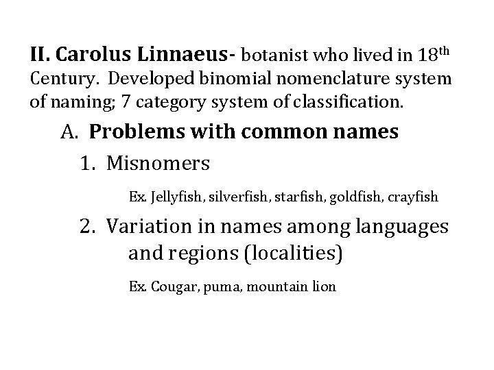 II. Carolus Linnaeus- botanist who lived in 18 th Century. Developed binomial nomenclature system