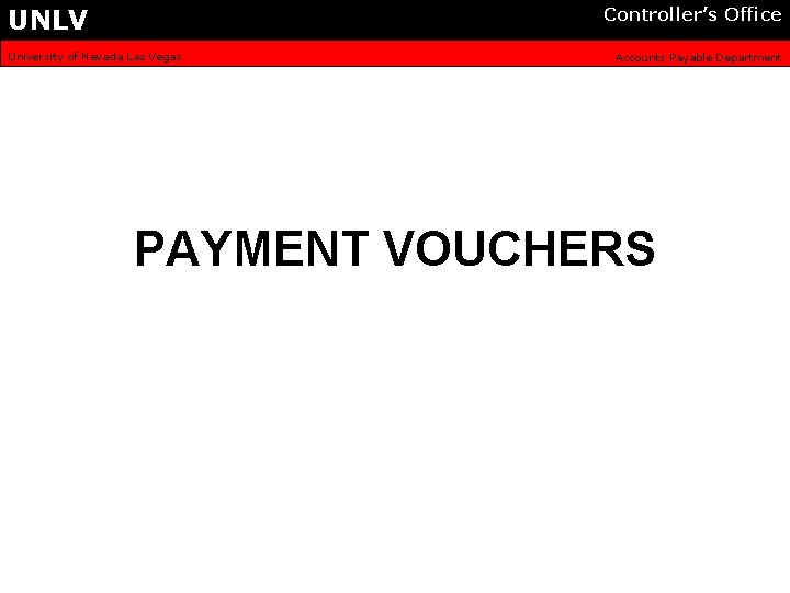 UNLV Controller’s Office University of Nevada Las Vegas Accounts Payable Department PAYMENT VOUCHERS 