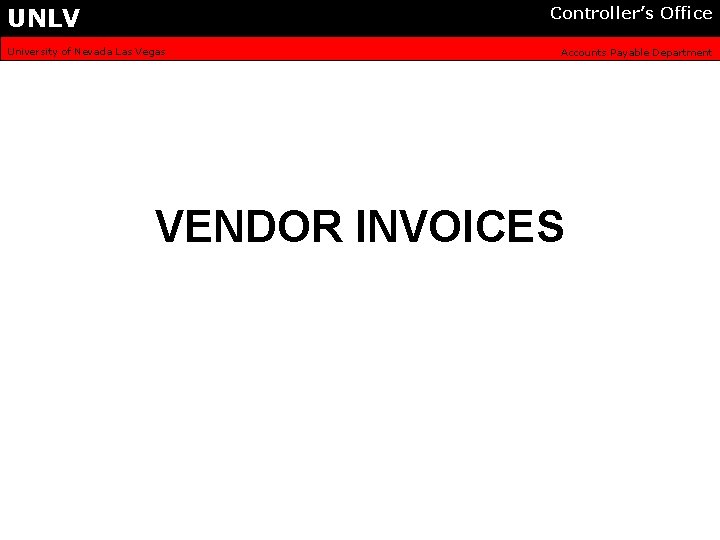 UNLV Controller’s Office University of Nevada Las Vegas Accounts Payable Department VENDOR INVOICES 