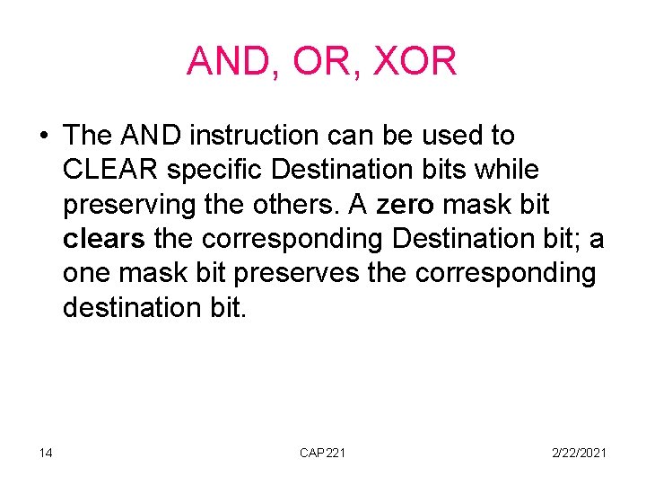 AND, OR, XOR • The AND instruction can be used to CLEAR specific Destination
