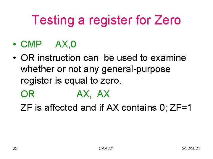 Testing a register for Zero • CMP AX, 0 • OR instruction can be