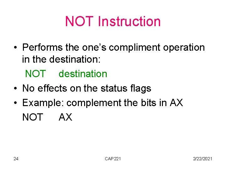 NOT Instruction • Performs the one’s compliment operation in the destination: NOT destination •