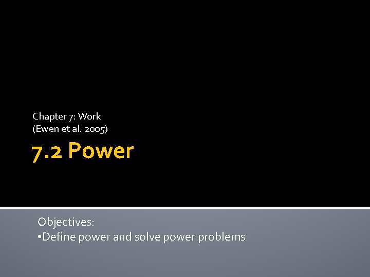 Chapter 7: Work (Ewen et al. 2005) 7. 2 Power Objectives: • Define power