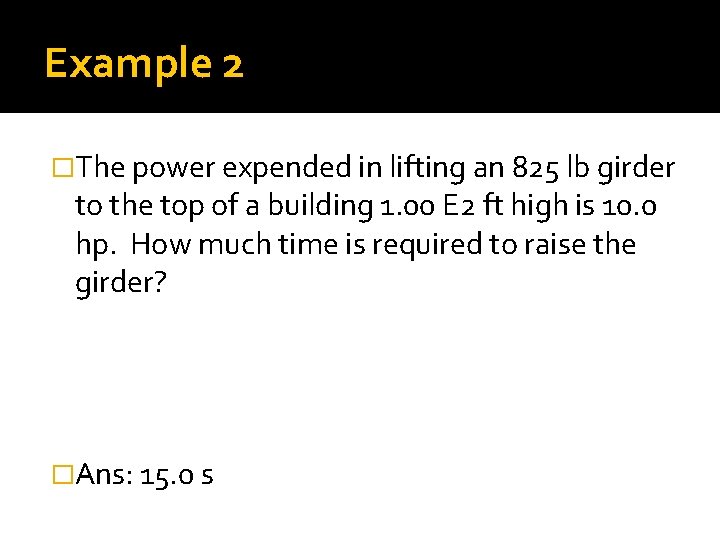 Example 2 �The power expended in lifting an 825 lb girder to the top