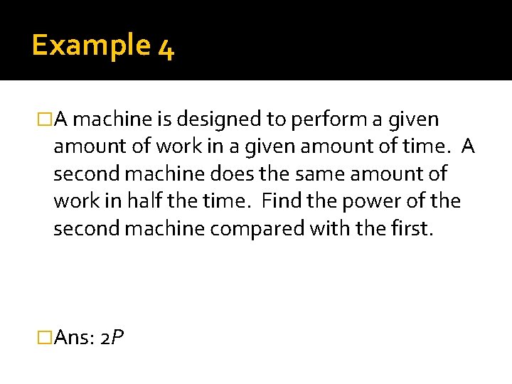 Example 4 �A machine is designed to perform a given amount of work in