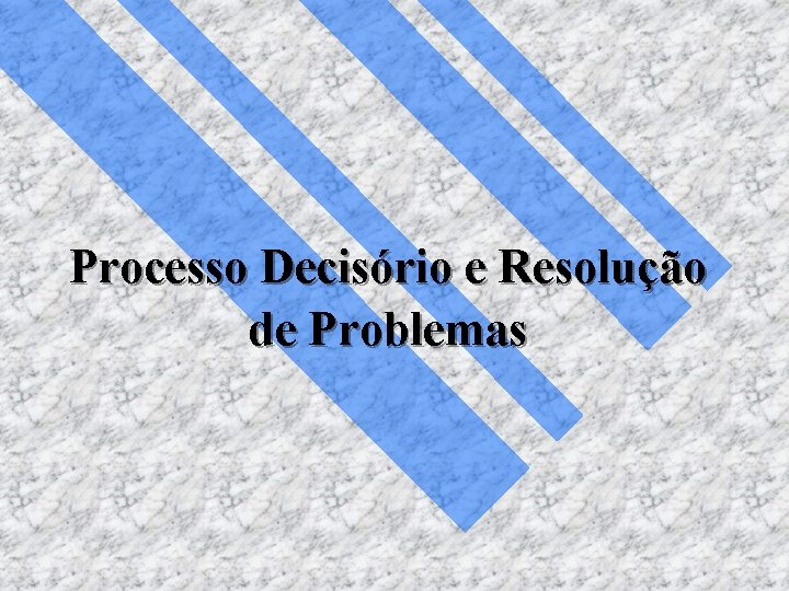 Processo Decisório e Resolução de Problemas 