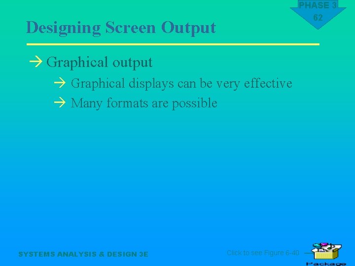 PHASE 3 62 Designing Screen Output à Graphical output à Graphical displays can be