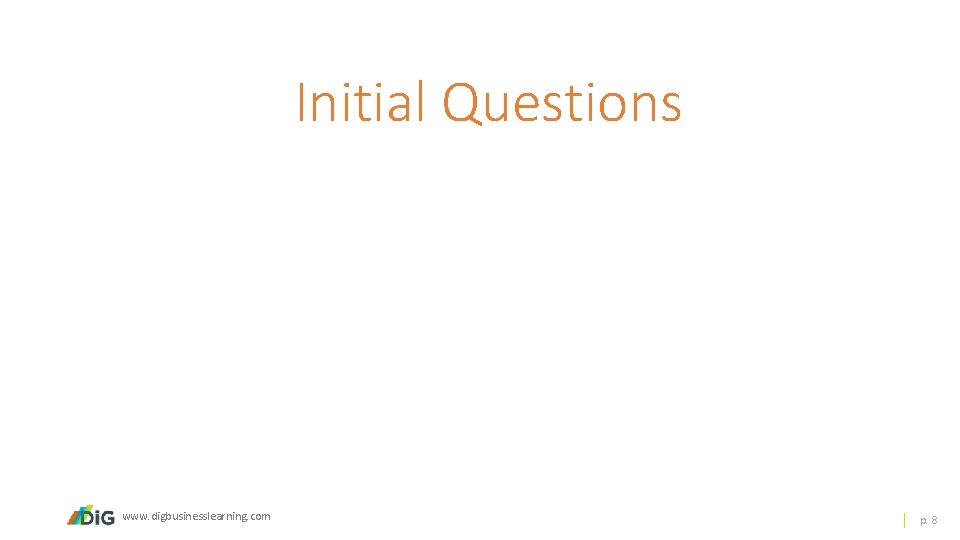 Initial Questions www. digbusinesslearning. com p. 8 