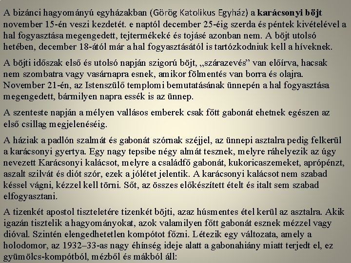 A bizánci hagyományú egyházakban (Görög Katolikus Egyház) a karácsonyi böjt november 15 -én veszi