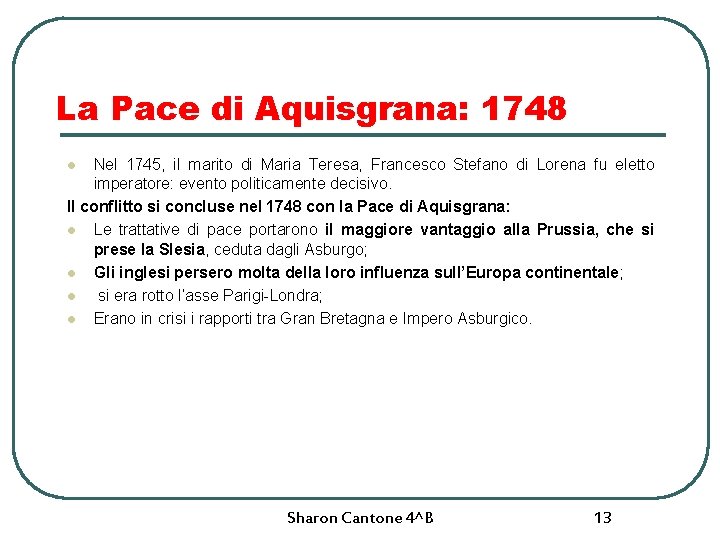 La Pace di Aquisgrana: 1748 Nel 1745, il marito di Maria Teresa, Francesco Stefano