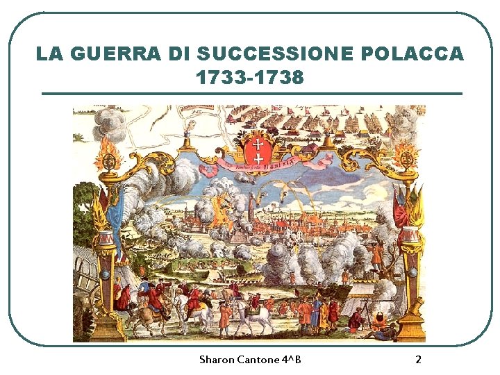 LA GUERRA DI SUCCESSIONE POLACCA 1733 -1738 Sharon Cantone 4^B 2 