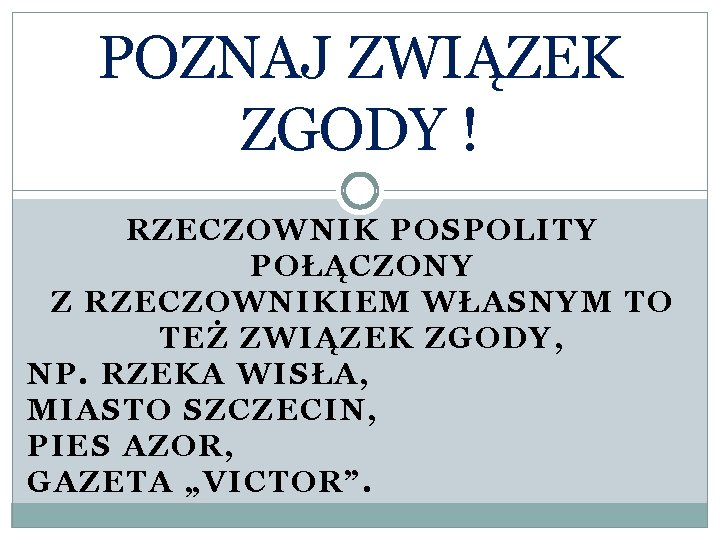 POZNAJ ZWIĄZEK ZGODY ! RZECZOWNIK POSPOLITY POŁĄCZONY Z RZECZOWNIKIEM WŁASNYM TO TEŻ ZWIĄZEK ZGODY,