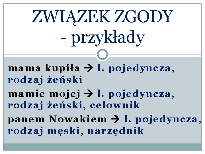 ZWIĄZEK ZGODY - przykłady mama kupiła l. pojedyncza, rodzaj żeński mamie mojej l. pojedyncza,