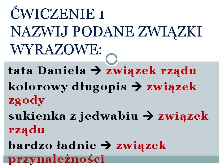 ĆWICZENIE 1 NAZWIJ PODANE ZWIĄZKI WYRAZOWE: tata Daniela związek rządu kolorowy długopis związek zgody