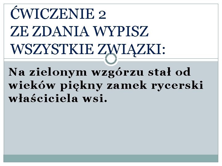 ĆWICZENIE 2 ZE ZDANIA WYPISZ WSZYSTKIE ZWIĄZKI: Na zielonym wzgórzu stał od wieków piękny