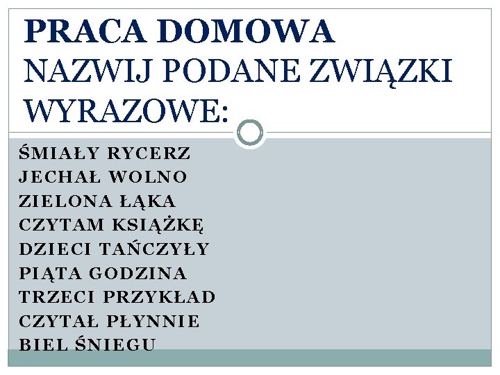 PRACA DOMOWA NAZWIJ PODANE ZWIĄZKI WYRAZOWE: ŚMIAŁY RYCERZ JECHAŁ WOLNO ZIELONA ŁĄKA CZYTAM KSIĄŻKĘ