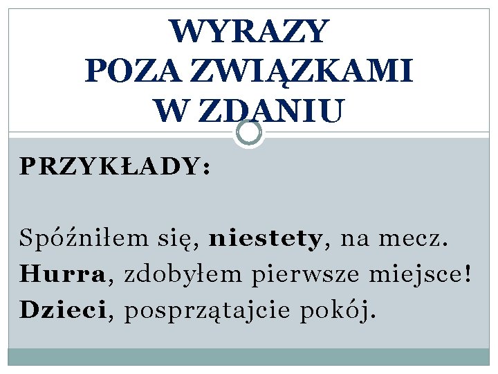 WYRAZY POZA ZWIĄZKAMI W ZDANIU PRZYKŁADY: Spóźniłem się, niestety, na mecz. Hurra, zdobyłem pierwsze