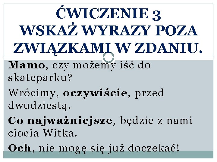 ĆWICZENIE 3 WSKAŻ WYRAZY POZA ZWIĄZKAMI W ZDANIU. Mamo, czy możemy iść do skateparku?