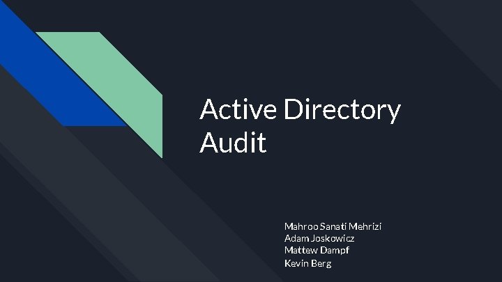 Active Directory Audit Mahroo Sanati Mehrizi Adam Joskowicz Mattew Dampf Kevin Berg 