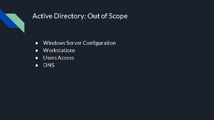 Active Directory: Out of Scope ● ● Windows Server Configuration Workstations Users Access DNS